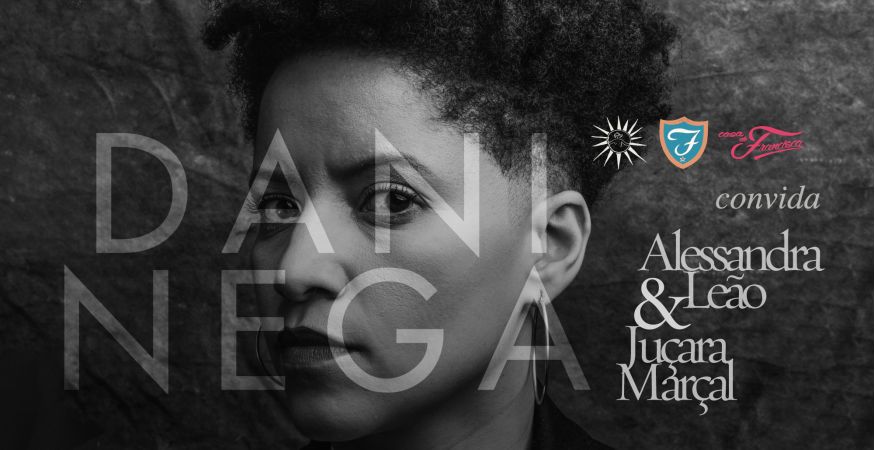 Dani Nega convida Alessandra Leão e Juçara Marçal - QUA 03/05 (abertura da casa 20h)