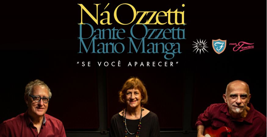 Ná Ozzetti com Dante Ozzetti e Mário Manga // SE VOCÊ APARECER - SÁB 04/03 (abertura da casa 20h)