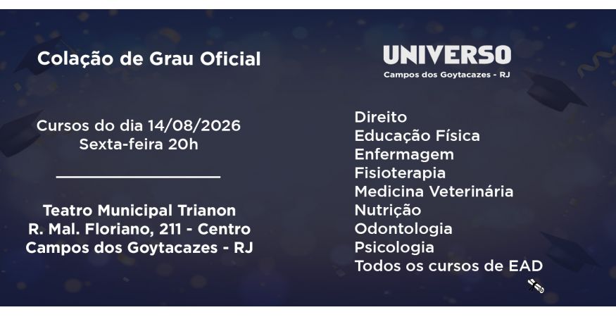 Colação de Grau Oficial – Universo de Campos dos Goyatacazes dia 14 de agosto – Sexta às 20h